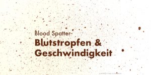 Blutstropfen & Geschwindigkeit | © 2022 Claus R. Kullak | crk-resiudicialis.de